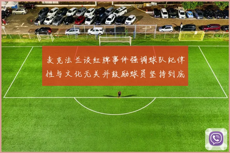 麦克法兰谈红牌事件强调球队纪律性与文化无关并鼓励球员坚持到底