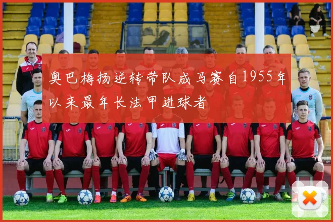 奥巴梅扬逆转带队成马赛自1955年以来最年长法甲进球者