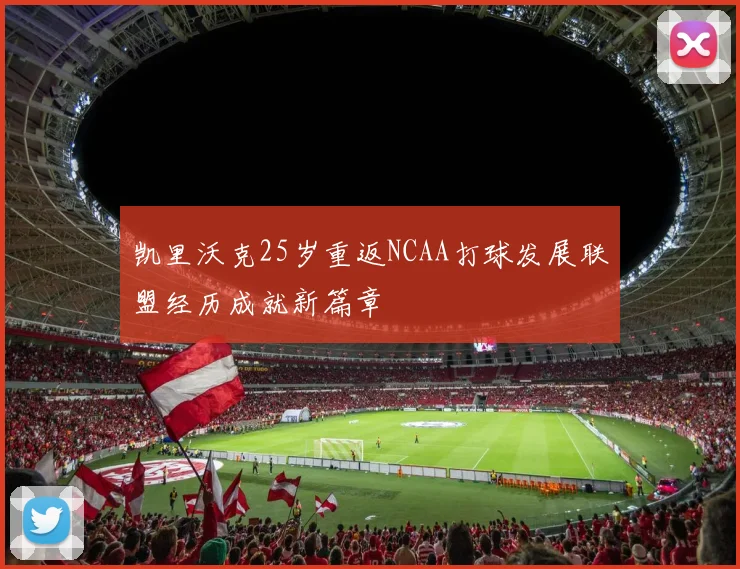 凯里沃克25岁重返NCAA打球发展联盟经历成就新篇章