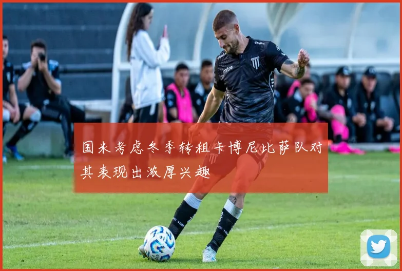 国米考虑冬季转租卡博尼比萨队对其表现出浓厚兴趣